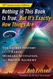 Icon image Nothing in This Book Is True, But It's Exactly How Things Are: The Secret History of the Earth, Merkaba Activation, and Breath Alchemy, Edition 5