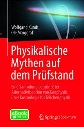 Icon image Physikalische Mythen auf dem Prüfstand: Eine Sammlung begründeter Alternativtheorien von Geophysik über Kosmologie bis Teilchenphysik