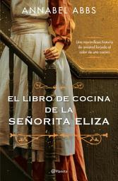 Icon image El libro de cocina de la señorita Eliza (Edición mexicana): La novela más deliciosa de la temporada