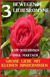 Icon image Große Liebe mit kleinen Hindernissen: 3 bewegende Romane