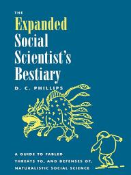 Icon image The Expanded Social Scientist's Bestiary: A Guide to Fabled Threats to, and Defenses of, Naturalistic Social Science