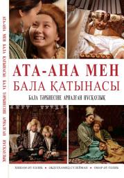 Icon image Kazakh: Ата-ана мен бала қатынасы: Бала тәрбиесіне арналған нұсқаулық (Parent-Child Relations: A Guide to Raising Children)