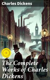 Icon image The Complete Works of Charles Dickens: Enriched edition. Exploring Victorian England Through Dickens' Literary Masterpieces