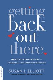 Icon image Getting Back Out There: Secrets to Successful Dating and Finding Real Love after the Big Breakup