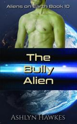 Icon image The Bully Alien: A Steamy Scifi Alien Romance