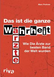 Icon image Das ist die ganze Wahrheit: Wie Die Ärzte zur besten Band der Welt wurden