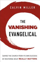Icon image The Vanishing Evangelical: Saving the Church from Its Own Success by Restoring What Really Matters