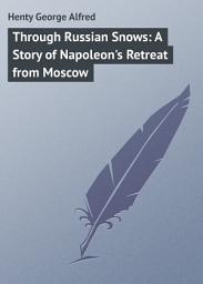 Icon image Through Russian Snows: A Story of Napoleon's Retreat from Moscow