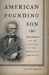Icon image American Founding Son: John Bingham and the Invention of the Fourteenth Amendment