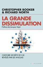 Icon image La grande dissimulation: L'Histoire secrète de l'UE révélée par les Anglais