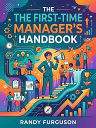 Icon image The First-Time Manager's Handbook: A 90-Day Action Plan for Confident Leadership
