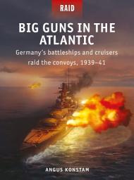 Icon image Big Guns in the Atlantic: Germanys battleships and cruisers raid the convoys, 193941