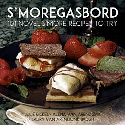 Icon image S'moregasbord: 101 Novel S'more Recipes To Try