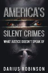 Icon image America's Silent Crimes: What Justice Doesn't Speak Of