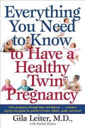 Icon image Everything You Need to Know to Have a Healthy Twin Pregnancy: From Pregnancy Through Labor and Delivery . . . A Doctor's Step-by-Step Guide for Parents for Twins, Triplets, Quads, and More!