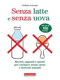 Icon image Senza latte e senza uova: Ricette, appunti e spunti per cucinare senza carne e derivati animali