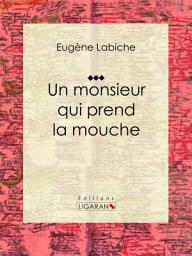 Icon image Un monsieur qui prend la mouche: Pièce de théâtre comique