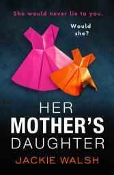 Icon image Her Mother's Daughter: An absolutely gripping psychological thriller with a killer twist