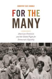 Icon image For the Many: American Feminists and the Global Fight for Democratic Equality