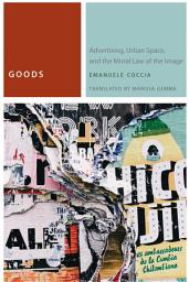 Icon image Goods: Advertising, Urban Space, and the Moral Law of the Image