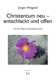 Icon image Christentum neu - entschlackt und offen: Auf dem Weg zu ursprünglichen Ufern