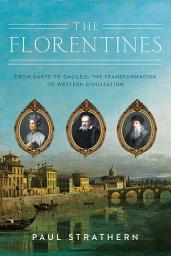 Icon image The Florentines: From Dante to Galileo: The Transformation of Western Civilization