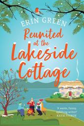 Icon image Reunited at the Lakeside Cottage: Escape with this heart-warming and uplifting story of love, life and hope!