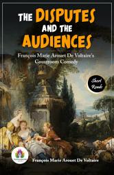 Icon image The Disputes And The Audiences: François Marie Arouet De Voltaire's Courtroom Comedy: François Marie Arouet De Voltaire's Bestseller & Famous Book
