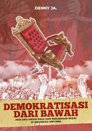 Icon image Demokratisasi Dari Bawah: Aksi-Aksi Unjuk Rasa dan Perubahan Rezim di Indonesia 1997-1998