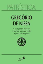 Icon image Patrística - A criação do homem | A alma e a ressurreição | A grande catequese - Vol. 29