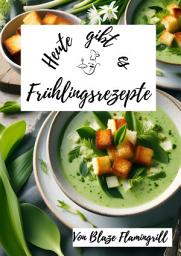 Icon image Heute gibt es - Frühlingsrezepte: 30 tolle Frühlingsrezepte, Ausgabe 2