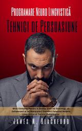 Icon image Programare Neuro Lingvistică - Tehnici de Persuasiune: Ghid Complet Pentru A Învăța Cum să Convingi, să Influențezi si să Manipulezi Oamenii Folosind Modele Lingvistice si Tehnici Psihologice