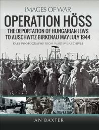 Icon image Operation Höss: The Deportation of Hungarian Jews to Auschwitz, May–July 1944