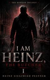 Icon image I am Heinz, the Butcher I: What Freezes Does Not Rot, Edition 2