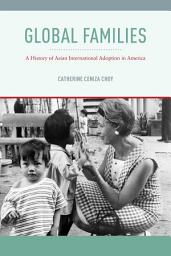 Icon image Global Families: A History of Asian International Adoption in America