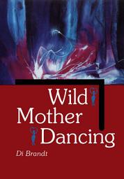 Icon image Wild Mother Dancing: Maternal Narrative in Canadian Literature
