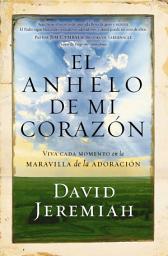 Icon image El anhelo de mi corazón: Viva cada momento en la maravilla de la adoración