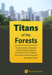 Icon image Titans of the Forests: The Economic Evolution of the Human Species and that of Our Cultures