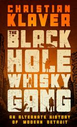 Icon image The Black Hole Whisky Gang: An Alternate History of Modern Detroit