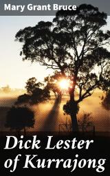 Icon image Dick Lester of Kurrajong: Discover the Outback Adventures of a Young Australian Boy in a Captivating Historical Tale of Identity and Rural Life