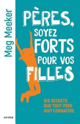 Icon image Pères, soyez forts pour vos filles: Dix secrets que tout père doit connaître
