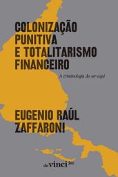Icon image Colonização punitiva e totalitarismo financeiro: A criminologia do ser-aqui
