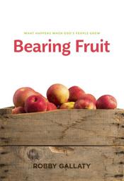 Icon image Bearing Fruit: What Happens When God's People Grow
