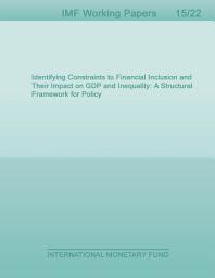 Icon image Identifying Constraints to Financial Inclusion and Their Impact on GDP and Inequality: A Structural Framework for Policy