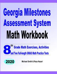 Icon image Georgia Milestones Assessment System Math Workbook: 8th Grade Math Exercises, Activities, and Two Full-Length GMAS Math Practice Tests