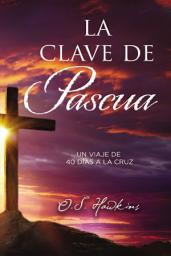 Icon image La clave de Pascua: Una jornada de 40 días a la cruz