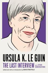 Icon image Ursula K. Le Guin: The Last Interview: and Other Conversations