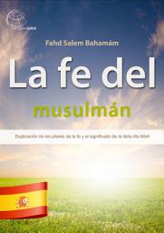 Icon image La fe del musulmán: Explicación de los pilares de la fe y el significado de la ilaha illa Allah