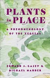 Icon image Plants in Place: A Phenomenology of the Vegetal