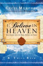 Icon image I Believe in Heaven: Real Stories from the Bible, History and Today